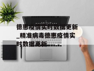 德惠疫情实时数据更新_精准病毒德惠疫情实时数据更新