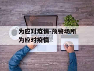 为应对疫情-预警场所为应对疫情