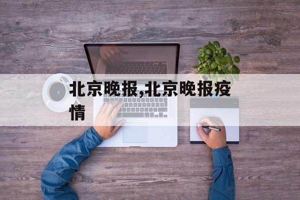 北京晚报,北京晚报疫情