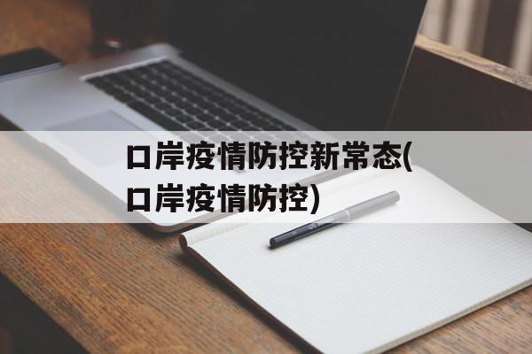 口岸疫情防控新常态(口岸疫情防控)